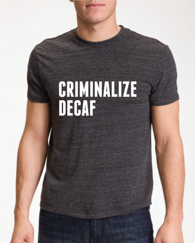 Criminalize Decaf (Mens)